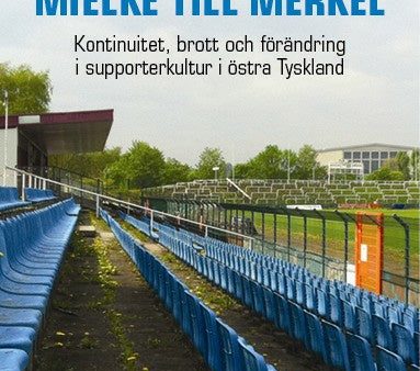 Fotboll från Mielke till Merkel : kontinuitet, brott och förändring i supporterkultur i östra Tyskland Online Hot Sale