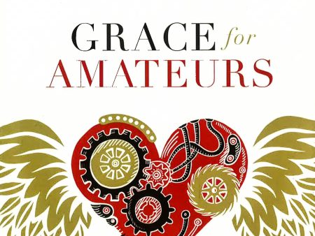 Grace For Amateurs: Field Notes On A Journey Back To Faith For Sale